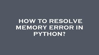 How to resolve memory error in python?