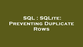 SQL : SQLite: Preventing Duplicate Rows