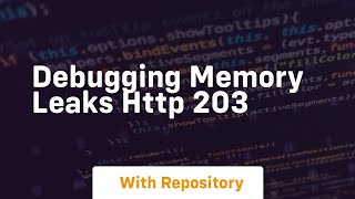 Debugging memory leaks http 203