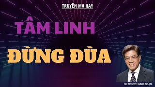 TRUYỆN MA HAY: TÂM LINH ĐỪNG ĐÙA | MC NGUYỄN NGỌC NGẠN DIỄN ĐỌC.