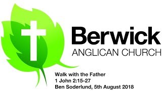 20180805 1 John 2:15-27, Walk with the Father, Ben Soderlund