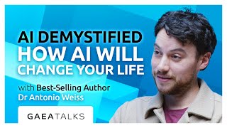 GAEA Talks - AI Demystified: How AI Will Really Change Your Life with Dr Antonio Weiss