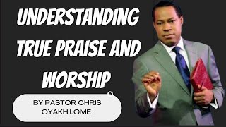 UNDERSTANDING TRUE PRAISE AND WORSHIP || PASTOR CHRIS OYAKHILOME || 2022