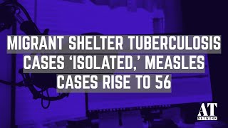 Migrant Shelter Tuberculosis Cases ‘Isolated,’ Measles Cases Rise to 56