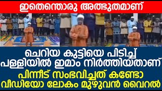 ഇതെന്തൊരു അത്ഭുതമാണ് . ചെറിയ കുട്ടിയെ പിടിച്ച് പള്ളിയിൽ ഇമാം നിർത്തിയതാണ്; പിന്നീട് സംഭവിച്ചത് കണ്ടോ