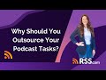 Why Should You Outsource Your Podcast Tasks? | RSS.com