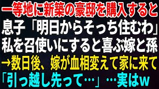 【スカッとする話】一等地に新築の豪邸を購入すると息子「明日からそっち住むわ」私を召使いにすると喜ぶ嫁と孫→数日後、嫁が血相変えて家に来て「引っ越し先って…」…実はｗ【修羅場】