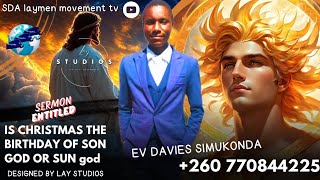 IS CHRISTMAS THE BIRTHDAY OF SON GOD OR SUN god by EV DAVIES SIMUKONDA prod Christopher kansongi