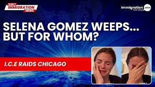 Selena Gomez Weeps, Then Deletes Video | I-140 Visa Insights | I.C.E. Raids in Chicago #selenagomez