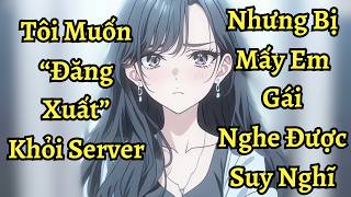 Tôi muốn đăng xuất khỏi server nhưng bị mấy em gái nghe được suy nghĩ