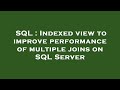 SQL : Indexed view to improve performance of multiple joins on SQL Server