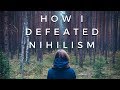 How I defeated Nihilism