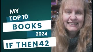 MY TOP TEN BOOKS I REVIEWED IN 2024 Plus a few extra IF THEN 42 #booktube #booktubenewbietag