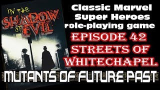 MUTANTS - CLASSIC MARVEL RPG EPISODE 42 Streets of Whitechapel