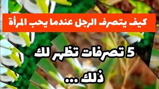 كيف يتصرف الرجل عندما يحب المرأة/5 تصرفات تظهر لك ذلك