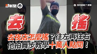 去夜店怎麼搖？他舞步教學「往左再往右」｜搞笑｜跳舞｜扭腰擺臀