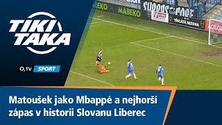 TIKI-TAKA: Matoušek jako Mbappé a nejhorší zápas v dějinách Liberce