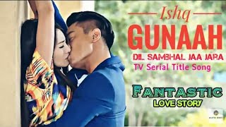 Ishq Gunaah (Jeene Bhi De) | Korean Mix | Dil Sambhal Ja Zara Title Song | Fantastic Love Story