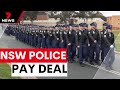 NSW Police finalise historic pay deal | 7NEWS