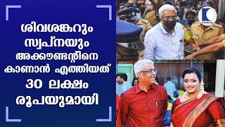 ശിവശങ്കറും സ്വപ്നയും അക്കൗണ്ടന്റിനെ കാണാന്‍ എത്തിയത് 30 ലക്ഷം രൂപയുമായി