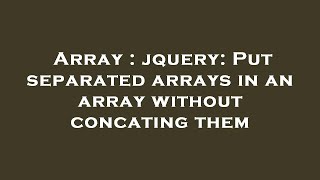 Array : jquery: Put separated arrays in an array without concating them