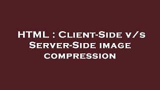HTML : Client-Side v/s Server-Side image compression