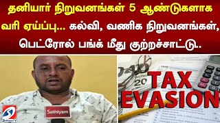 தனியார் நிறுவனங்கள் 5 ஆண்டுகளாக வரி ஏய்ப்பு கல்வி,வணிக நிறுவனங்கள்,பெட்ரோல் பங்க் மீது குற்றச்சாட்டு