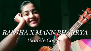 Ranjha × Mann Bharrya | Shershaah | Ukulele Cover |Melodies by Adri