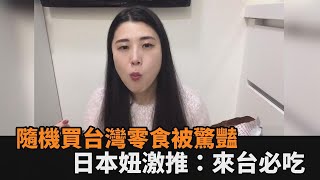 隨機買台灣零食竟意外被驚豔　日本妞被美味感動喊：來台灣一定要吃－民視新聞