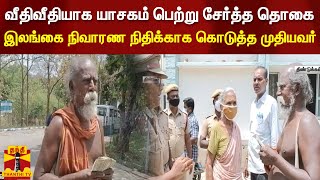 வீதிவீதியாக யாசகம் பெற்று சேர்த்த தொகை.. இலங்கை நிவாரண நிதிக்காக கொடுத்த முதியவர் | Srilanka