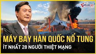 Nóng: Máy bay Hàn Quốc bốc cháy nổ tung khiến 28 người thiệt mạng, hiện trường thảm khốc