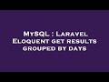 MySQL : Laravel Eloquent get results grouped by days