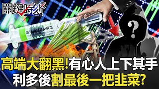 台股漲高端卻大翻黑！疫苗之亂遭有心人士「上下其手」 利多後割最後一把韭菜？ 【關鍵時刻】20221107-5 劉寶傑 洪孟楷 黃世聰 吳子嘉