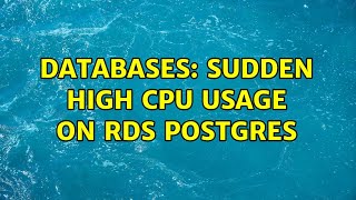 Databases: Sudden High CPU Usage On RDS Postgres