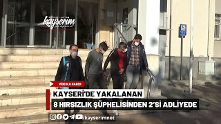 Kayseri'de Yakalanan 8 Hırsızlık Şüphelisinden 2’si Adliyede