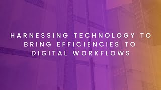 Harnessing Technology To Bring Efficiencies to Digital Workflows