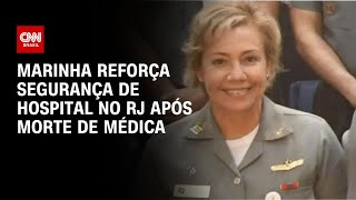 Marinha reforça segurança de hospital no RJ após morte de médica | LIVE CNN