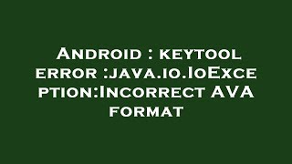 Android : keytool error :java.io.IoException:Incorrect AVA format