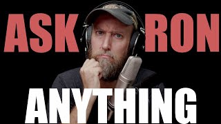 ASK RON ANYTHING!