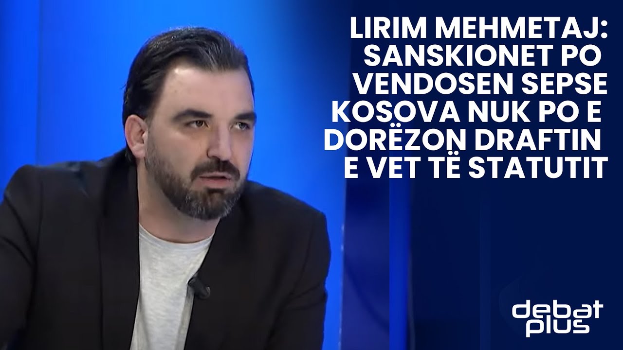 Lirim Mehmetaj: Sanskionet Po Vendosen Sepse Kosova Nuk Po E Dorëzon ...