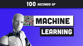 Machine Learning Explained in 100 Seconds