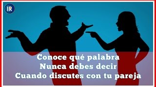 Conoce qué palabra nunca debes decir cuando discutes con tu pareja