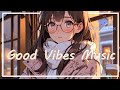 Good Vibes Music - Playlist With Lyrics - Music Feel Free