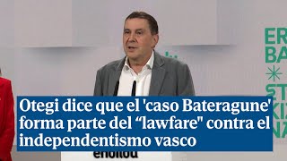 Otegi cree que el 'caso Bateragune' forma parte del \