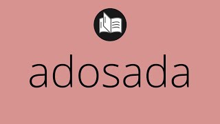 Que significa ADOSADA • adosada SIGNIFICADO • adosada DEFINICIÓN • Que es ADOSADA