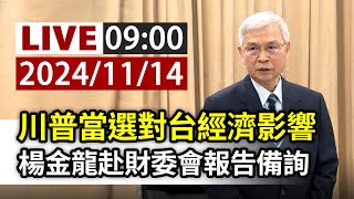 【完整公開】LIVE 川普當選對台經濟影響 楊金龍赴財委會報告備詢