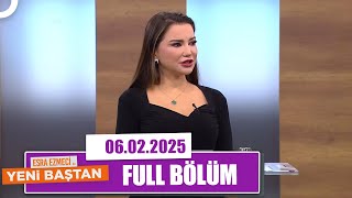 Esra Ezmeci ile Yeni Baştan | 6 Şubat 2025