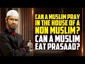 Can a Muslim Pray in the House of a Non Muslim? Can a Muslim Eat Prasad? - Dr Zakir Naik