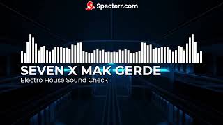 Electro House Sound Check  SEVEN X MAK GERDE