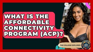 What Is The Affordable Connectivity Program (ACP)? - The College Explorer